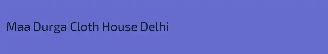 Maa Durga Cloth House Delhi